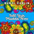 Bunji Garlin - Tell Yuh Mudda Now