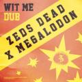 Zeds Dead x Megaladon - Wit Me Dub