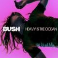 BUSH - Heavy Is the Ocean