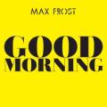 Max Frost - Good Morning