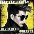 ADAM LAMBERT - Never Close Our Eyes