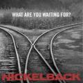 NICKELBACK - What Are You Waiting For?