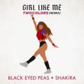 Black Eyed Peas, Shakira - GIRL LIKE ME (twocolors extended)