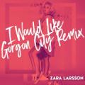 ZARA LARSSON - I Would Like (Gorgon City remix)