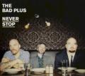 The Bad Plus - Never Stop