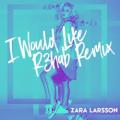Zara Larsson - I Would Like (R3hab remix)