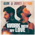 Alok X James Arthur - Work With My Love