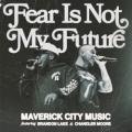 Maverick City Music - Fear is Not My Future - Radio Version